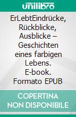 ErLebtEindrücke, Rückblicke, Ausblicke – Geschichten eines farbigen Lebens. E-book. Formato EPUB ebook