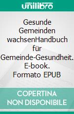 Gesunde Gemeinden wachsenHandbuch für Gemeinde-Gesundheit. E-book. Formato EPUB ebook di Eberhard Platte