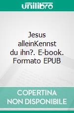 Jesus alleinKennst du ihn?. E-book. Formato EPUB ebook di Eberhard Platte