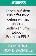 Leben auf dem PulverfassWie gehen wir mit unseren Gedanken um?. E-book. Formato EPUB ebook di Eberhard Platte