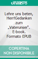 Lehre uns beten, Herr!Gedanken zum „Vaterunser“. E-book. Formato EPUB ebook di Eberhard Platte