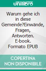 Warum gehe ich in diese Gemeinde?Einwände, Fragen, Antworten. E-book. Formato EPUB ebook di Eberhard Platte