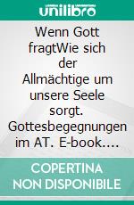 Wenn Gott fragtWie sich der Allmächtige um unsere Seele sorgt. Gottesbegegnungen im AT. E-book. Formato EPUB ebook di Eberhard Platte