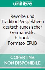 Revolte und TraditionPerspektiven deutsch-tunesischer Germanistik. E-book. Formato EPUB