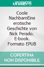 Coole NachbarnEine erotische Geschichte von Nick Perado. E-book. Formato EPUB ebook di Nick Perado