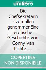 Die Chefsekretärin - von allen genommenEine erotische Geschichte von Conny van Lichte. E-book. Formato EPUB ebook di Conny van Lichte