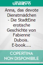 Anna, das devote Dienstmädchen - Die StadtEine erotische Geschichte von Fabienne Dubois. E-book. Formato EPUB ebook di Fabienne Dubois