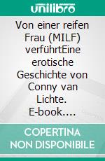 Von einer reifen Frau (MILF) verführtEine erotische Geschichte von Conny van Lichte. E-book. Formato EPUB ebook di Conny van Lichte