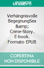 Verhängnisvolle BegegnungSex &amp; Crime-Story. E-book. Formato EPUB