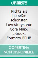 Nichts als LiebeDie schönsten Lovestorys von Cora Marx. E-book. Formato EPUB ebook