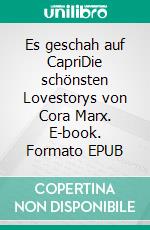 Es geschah auf CapriDie schönsten Lovestorys von Cora Marx. E-book. Formato EPUB ebook