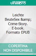 Leichte BeuteSex & Crime-Story. E-book. Formato EPUB ebook di Eve Renk