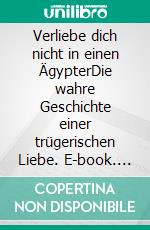 Verliebe dich nicht in einen ÄgypterDie wahre Geschichte einer trügerischen Liebe. E-book. Formato EPUB ebook