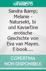 Sandra & Melanie - Natursekt, bi und KaviarEine erotische Geschichte von Eva van Mayen. E-book. Formato EPUB ebook di Eva van Mayen