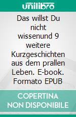 Das willst Du nicht wissenund 9 weitere Kurzgeschichten aus dem prallen Leben. E-book. Formato EPUB