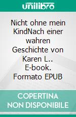 Nicht ohne mein KindNach einer wahren Geschichte von Karen L.. E-book. Formato EPUB ebook