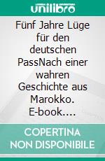 Fünf Jahre Lüge für den deutschen PassNach einer wahren Geschichte aus Marokko. E-book. Formato EPUB ebook di Svenja R.