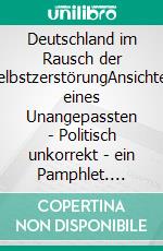 Deutschland im Rausch der SelbstzerstörungAnsichten eines Unangepassten  -  Politisch unkorrekt - ein Pamphlet. E-book. Formato EPUB ebook di Michael Dunkel