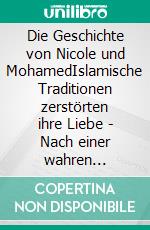 Die Geschichte von Nicole und MohamedIslamische Traditionen zerstörten ihre Liebe - Nach einer wahren Geschichte von Nicole R.. E-book. Formato EPUB ebook