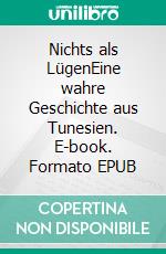 Nichts als LügenEine wahre Geschichte aus Tunesien. E-book. Formato EPUB ebook