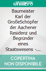 Baumeister Karl der GroßeSchöpfer der Aachener Residenz und Begründer eines Staatswesens - Historischer Roman. E-book. Formato EPUB ebook di Hans-Jürgen Ferdinand