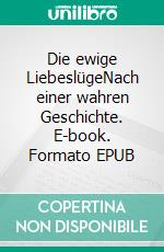 Die ewige LiebeslügeNach einer wahren Geschichte. E-book. Formato EPUB ebook