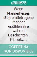 Wenn Männerherzen stolpernBetrogene Männer erzählen ihre wahren Geschichten. E-book. Formato EPUB ebook