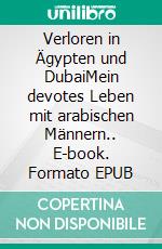 Verloren in Ägypten und DubaiMein devotes Leben mit arabischen Männern.. E-book. Formato EPUB ebook