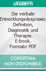 Die verbale Entwicklungsdyspraxie: Definition, Diagnostik und Therapie. E-book. Formato PDF ebook