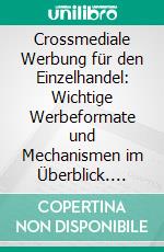 Crossmediale Werbung für den Einzelhandel: Wichtige Werbeformate und Mechanismen im Überblick. E-book. Formato PDF ebook di Thomas Alexander Meyer