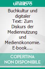 Buchkultur und digitaler Text: Zum Diskurs der Mediennutzung und Medienökonomie. E-book. Formato PDF