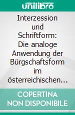 Interzession und Schriftform: Die analoge Anwendung der Bürgschaftsform im österreichischen Recht. E-book. Formato PDF ebook di Tobias Kunz