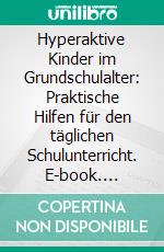 Hyperaktive Kinder im Grundschulalter: Praktische Hilfen für den täglichen Schulunterricht. E-book. Formato PDF ebook