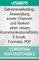 Extremmarketing: Anwendung sowie Chancen und Risiken einer neuen Kommunikationsform. E-book. Formato PDF ebook di Katharina Kindler