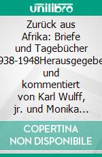 Zurück aus Afrika: Briefe und Tagebücher 1938-1948Herausgegeben und kommentiert von Karl Wulff, jr. und Monika Schotten. E-book. Formato PDF