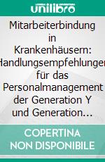 Mitarbeiterbindung in Krankenhäusern: Handlungsempfehlungen für das Personalmanagement der Generation Y und Generation Z. E-book. Formato PDF ebook di Lars Landau