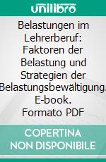 Belastungen im Lehrerberuf: Faktoren der Belastung und Strategien der Belastungsbewältigung. E-book. Formato PDF ebook di Anne Urbutt