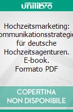 Hochzeitsmarketing: Kommunikationsstrategien für deutsche Hochzeitsagenturen. E-book. Formato PDF ebook