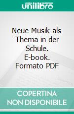 Neue Musik als Thema in der Schule. E-book. Formato PDF ebook