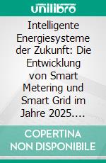 Intelligente Energiesysteme der Zukunft: Die Entwicklung von Smart Metering und Smart Grid im Jahre 2025. E-book. Formato PDF ebook