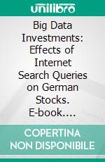 Big Data Investments: Effects of Internet Search Queries on German Stocks. E-book. Formato PDF