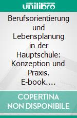 Berufsorientierung und Lebensplanung in der Hauptschule: Konzeption und Praxis. E-book. Formato PDF ebook