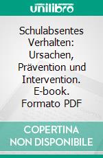 Schulabsentes Verhalten: Ursachen, Prävention und Intervention. E-book. Formato PDF ebook