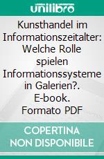 Kunsthandel im Informationszeitalter: Welche Rolle spielen Informationssysteme in Galerien?. E-book. Formato PDF