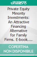 Private Equity Minority Investments: An Attractive Financing Alternative for Family Firms. E-book. Formato PDF ebook