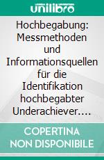 Hochbegabung: Messmethoden und Informationsquellen für die Identifikation hochbegabter Underachiever. E-book. Formato PDF ebook di Michael Kemmer