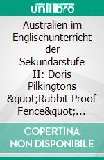 Australien im Englischunterricht der Sekundarstufe II: Doris Pilkingtons &quot;Rabbit-Proof Fence&quot; und Phillip Noyce&apos; &quot;Long Walk Home&quot;. E-book. Formato PDF