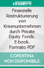 Finanzielle Restrukturierung von Krisenunternehmen durch Private Equity Fonds. E-book. Formato PDF ebook