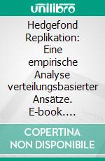 Hedgefond Replikation: Eine empirische Analyse verteilungsbasierter Ansätze. E-book. Formato PDF