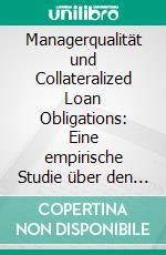 Managerqualität und Collateralized Loan Obligations: Eine empirische Studie über den Einfluss des Investmentmanagers auf die Performance der Kreditverbriefung. E-book. Formato PDF ebook di Katja Rademacher